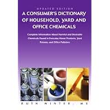 A Consumer's Dictionary of Household, Yard and Office Chemicals: Complete Information About Harmful and Desirable Chemicals Found in Everyday Home Products, Yard Poisons, and Office Polluters