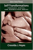 Self-Transformations: Foucault, Ethics, and Normalized Bodies (Studies in Feminist Philosophy)