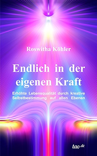 Endlich in der eigenen Kraft: Erhöhte Lebensqualität durch kreative Selbstbestimmung auf allen Ebenen (German Edition)