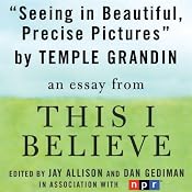Seeing in Beautiful, Precise Pictures: A 'This I Believe' Essay | [Temple Grandin]