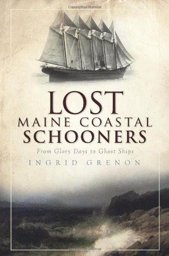Lost Maine Coastal Schooners:: From Glory Days to Ghost Ships