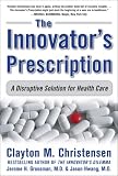 The Innovator's Prescription: A Disruptive Solution to the Healthcare Crisis