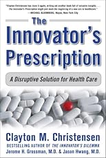 The Innovator's Prescription: A Disruptive Solution to the Healthcare Crisis