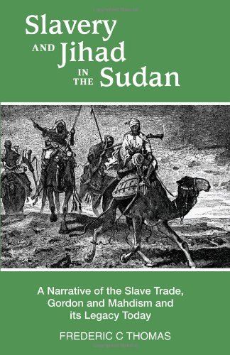Slavery And Jihad In The Sudan: A Narrative Of The Slave Trade, Gordon And Mahdism, And Its Legacy Today