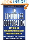 The CENTERLESS CORPORATION: A NEW MODEL FOR TRANSFORMING YOUR ORGANIZATION FOR GROWTH AND PROSPERITY
