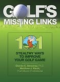 101 Stealthy Ways to Improve Your Golf Game (Golfs Missing Links)