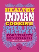 Healthy Indian Cooking: Over 100 Recipes for Vitality and Wellness