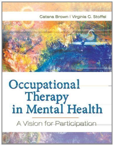 Occupational Therapy in Mental Health: A Vision for Participation by Brown PhD OTR FAOTA, Catana Published by F.A. Davis Company 1st (first) edition (2010) Hardcover