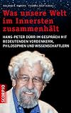 Produkt-Bild: Was unsere Welt im Innersten zusammenh&auml;lt: Hans-Peter D&uuml;rr im Gespr&auml;ch mit bedeutenden Vordenkern, Philosophen und Wissenschaftlern