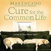The Cure for the Common Life | [Max Lucado]