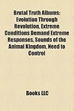 Brutal Truth Albums: Evolution Through Revolution, Extreme Conditions Demand Extreme Responses, Sounds of the Animal Kingdom, Need to Contr-