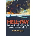 Hell to Pay: Operation DOWNFALL and the Invasion of Japan, 1945-1947 by D. M. Giangreco