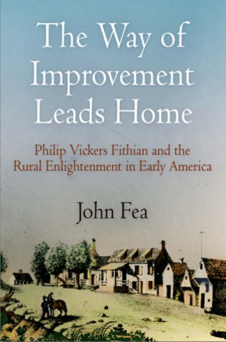 The Way of Improvement Leads Home: Philip Vickers Fithian and the Rural Enlightenment in Early America (Early American Studies) (Early American Studies)