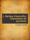 J. Barbey dAurevilly; impressions et souvenirs (French Edition)