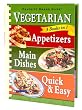 Vegetarian 3 Cookbooks in 1: Appetizers, Main Dishes, Quick & Easy