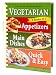 Vegetarian 3 Cookbooks in 1: Appetizers, Main Dishes, Quick & Easy