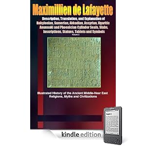 Description, Translation, and Explanation of Babylonian, Sumerian, Akkadian, Assyrian, Ugaritic, Anunnaki and Phoenician Cylinder Seals, Slabs, Inscriptions, ... the Middle East, Near East, and Asia Minor.)