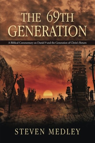 The 69th Generation: A Biblical Commentary on Daniel 9 and the Generation of Christ’s Return, by Steven Medley The 69th Generation: A Biblical Commentary on Daniel 9 and the Generation of Christ’s Return, by Steven Medley