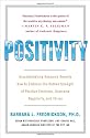 Positivity: Groundbreaking Research Reveals How to Embrace the Hidden Strength of Positive Emotions, Overcome Negativity, and Thrive