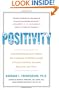 Positivity: Groundbreaking Research Reveals How to Embrace the Hidden Strength of Positive Emotions, Overcome Negativity, and Thrive