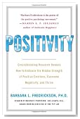 Positivity: Groundbreaking Research Reveals How to Embrace the Hidden Strength of Positive Emotions, Overcome Negativity, and Thrive