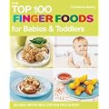The Top 100 Finger Food Recipes: Delicious, Healthy Meals for Your Toddler