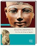 Hatschepsut. Eine Frau als K�nig von �gypten