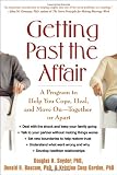 Getting Past the Affair: A Program to Help You Cope, Heal, and Move On -- Together or Apart