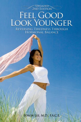 Feel Good Look Younger: Reversing Tiredness Through Hormonal Balance, by Edwin Lee Feel Good Look Younger: Reversing Tiredness Through Hormonal Balance, by Edwin Lee