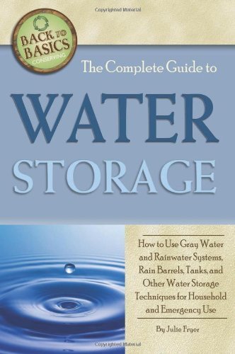 The Complete Guide to Water Storage: How to Use Gray Water and Rainwater Systems, Rain Barrels, Tanks, and Other Water Storage Techniques for Household and Emergency Use (Back to Basics Conserving) by Fryer, Julie (2011) Paperback