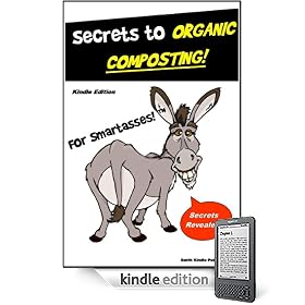 Composting for SmartAsses! Secrets to Organic Composting Learn Everything You Need to Know about Composting Composting for SmartAsses! - Secrets to Organic Composting - Learn Everything You Need to Know about Composting