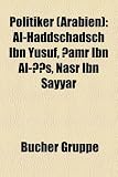 Politiker (Arabien): Al-Haddschadsch Ibn Yusuf, Amr Ibn Al-S, Nasr Ibn Sayyar - 