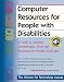 Computer Resources for People with Disabilities: A Guide to Assistive Technologies, Tools and Resources for People of All Ages