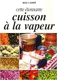 Cette Etonnante Cuisson a la Vapeur par Labb�
