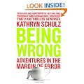Being Wrong: Adventures in the Margin of Error: The Meaning of Error in an Age of Certainty