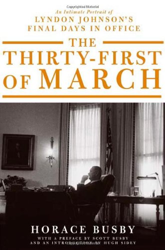 The Thirty-first of March: An Intimate Portrait of Lyndon Johnson's Final Days in Office, by Horace Busby The Thirty-first of March: An Intimate Portrait of Lyndon Johnson's Final Days in Office, by Horace Busby