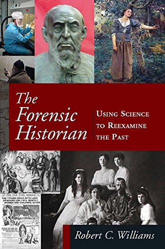 The Forensic Historian: Using Science to Reexamine the Past, by Robert C Williams The Forensic Historian: Using Science to Reexamine the Past, by Robert C Williams