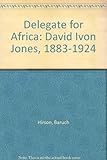 The delegate for Africa : David Ivon Jones, 1883-1924
