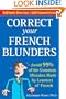 Correct Your French Blunders: How to Avoid 99% of the Common Mistakes Made by Learners of French