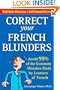 Correct Your French Blunders: How to Avoid 99% of the Common Mistakes Made by Learners of French