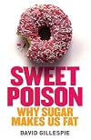 Sweet Poison: Why Sugar is Making Us Fat