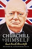 Churchill by himself : the life, times and opinions of Winston Churchill in his own words
