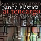 Ai Tencargo by Banda Elastica