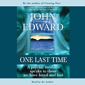 One Last Time: A Psychic Medium Speaks to Those We Have Loved and Lost | [John Edward]