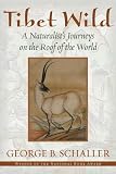 Tibet Wild: A Naturalist's Journeys on the Roof of the World: George B. Schaller 9781610911726: Tibet Wild: A Naturalist's Journeys on the Roof of the World