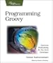Programming Groovy: Dynamic Productivity for the Java Developer (Pragmatic Programmers)