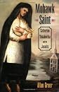 Mohawk Saint: Catherine Tekakwitha and the Jesuits