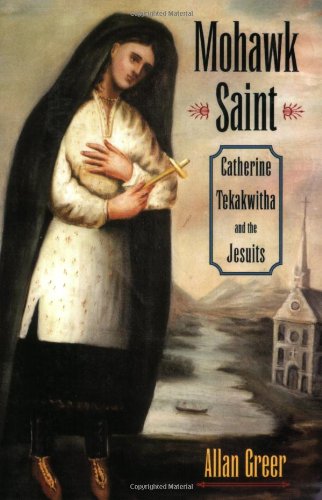 Mohawk Saint: Catherine Tekakwitha and the Jesuits