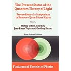 The Present Status of the Quantum Theory of Light (Fundamental Theories of Physics) by Stanley Jeffers, S. Roy, J.P. Vigier, and G. Hunter