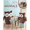 More Cute Little Animals to Crochet: 17 Crochet Collectibles